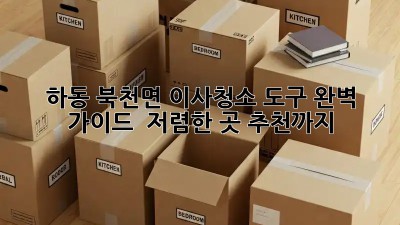 하동 북천면 이사청소 도구 완벽 가이드! ✨ 저렴한 곳 추천까지!