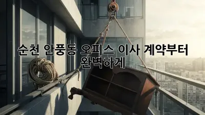 순천 안풍동 오피스 이사, 계약부터 완벽하게!